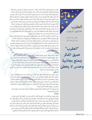 Moon Sun 174
‫متقدة‬ ‫برغبة‬ ‫يتميز‬ ‫الذي‬ ‫العقرب‬ ‫برج‬ ‫مولود‬ ‫إنه‬ ...‫فوالذ‬ ‫من‬ ‫ادة‬‫ر‬‫إ‬ ‫ميتلك‬ ،‫التوجيه‬ ‫وذايت‬ ‫ودود‬ ‫غامض‬
‫أنه‬ ‫كام‬ .‫التام‬ ‫التحول‬ ‫عىل‬ ‫القدرة‬ ‫هي‬ ً‫ا‬‫غموض‬ ‫سامته‬ ‫أكرث‬ ‫كانت‬ ‫وإن‬ ،‫والتحكم‬ ‫واالستغالل‬ ‫اإلبداع‬ ‫يف‬
‫إىل‬ ‫ويثور‬ ،‫مستأثر‬ ‫غيور‬ ‫ألنه‬ ،‫إنسان‬ ‫أي‬ ‫حياته‬ ‫برفيق‬ ‫يعبث‬ ‫أن‬ ‫يحب‬ ‫وال‬ ،‫الحدود‬ ‫أقىص‬ ‫إىل‬ ‫وويف‬ ‫كريم‬
‫معركة‬ ‫يف‬ ‫الدخول‬ ‫عدم‬ ‫ويفضل‬ ،‫استغالل‬ ‫موضع‬ ‫أنه‬ ‫يستشعر‬ ‫عندما‬ ‫الغري‬ ‫عىل‬ ً‫ا‬‫ر‬‫خط‬ ‫يجعله‬ ‫الذي‬ ‫الحد‬
‫ويظل‬ ،‫موت‬ ‫أو‬ ‫حياة‬ ‫مواقف‬ ‫يف‬ ‫مشكالته‬ ‫تنحرص‬ ‫وعادة‬ ‫القتال‬ ‫يخىش‬ ‫ال‬ ‫ذلك‬ ‫مع‬ ،‫دموية‬ ‫تصبح‬ ‫ال‬ ‫حتى‬
‫مرضب‬ ‫شجاعته‬ .‫مفتوحة‬ ‫عينيه‬ ‫وإحدى‬ ‫ينام‬ ‫الذي‬ ‫الحيوان‬ ‫مثل‬ ‫واليقظة‬ ‫االستعداد‬ ‫من‬ ‫دامئة‬ ‫حالة‬ ‫يف‬
‫لشجاعة‬ ‫تحد‬ ‫فيها‬ ‫التي‬ ‫الكوارث‬ ‫وجميع‬ ‫ائق‬‫ر‬‫والح‬ ‫والزالزل‬ ‫الحروب‬ ‫وقت‬ ‫الساحة‬ ‫رجل‬ ‫فهو‬ ،‫األمثال‬
‫دون‬ ‫من‬ ‫التهلكة‬ ‫يف‬ ‫بنفسه‬ ‫اإللقاء‬ ‫إىل‬ ‫يدفعه‬ ‫وأصدقائه‬ ‫وعائلته‬ ‫لعمله‬ ‫إخالصه‬ ‫أن‬ ‫كام‬ ،‫وحياته‬ ‫اإلنسان‬
‫يزرع‬ ‫شيطان‬ ‫إىل‬ ‫تحوله‬ ‫عكسية‬ ‫ظروف‬ ‫تطرأ‬ ‫قد‬ ‫ذلك‬ ‫مقابل‬ ،‫لآلخرين‬ ً‫ا‬‫خالص‬ ‫موته‬ ‫يف‬ ‫أن‬ ‫عرف‬ ‫إذا‬ ‫تردد‬
‫من‬ ‫ويشعر‬ ً‫ا‬‫مكره‬ ‫الضيم‬ ‫عىل‬ ‫يسكت‬ ‫االنتقام‬ ‫له‬ ‫يتسن‬ ‫مل‬ ‫وإذا‬ ،‫بأضعافها‬ ‫اإلساءة‬ ‫ويقابل‬ ‫والرش‬ ‫الفساد‬
.ً‫ا‬‫حقيقي‬ ً‫ا‬‫مرض‬ ‫الوقت‬ ‫مع‬ ‫له‬ ‫تسبب‬ ‫قد‬ ‫شديدة‬ ‫ارة‬‫ر‬‫مب‬ ‫ذلك‬ ‫اء‬‫ر‬‫ج‬
،‫مخيفة‬ ‫جأش‬ ‫ورباطة‬ ‫انة‬‫ز‬‫ر‬ ‫توجد‬ ‫الخارجي‬ ‫املظهر‬ ‫فخلف‬ ،‫خداع‬ ‫لكنه‬ ،ً‫ا‬‫بارد‬ ‫الظاهر‬ ‫يف‬ "‫"العقرب‬ ‫يبدو‬
‫ما‬ ‫كاملة‬ ‫اءة‬‫ر‬‫ق‬ ‫يقرأ‬ ‫أن‬ ‫أحد‬ ‫يستطيع‬ ‫وال‬ ،‫االنفعالية‬ ‫مشاعره‬ ‫عىل‬ ‫للسيطرة‬ ‫فائقة‬ ‫بقدرة‬ ‫يتمتع‬ ‫فهو‬
ً‫ا‬‫فأحيان‬ ،‫التوتر‬ ‫أو‬ ‫اب‬‫ر‬‫االضط‬ ‫من‬ ‫أثر‬ ‫أي‬ ‫عليه‬ ‫يلحظ‬ ‫أن‬ ‫ميكن‬ ‫ال‬ ،‫املرمر‬ ‫كحجر‬ ‫يبدو‬ ‫الذي‬ ‫وجهه‬ ‫عىل‬
‫فالصديق‬ ،‫والصديق‬ ‫العدو‬ ‫بني‬ ً‫ا‬‫جد‬ ‫مييز‬ ‫كام‬ ،ً‫ا‬‫متام‬ ‫واضحة‬ ً‫ا‬‫وأحيان‬ ،ً‫ا‬‫جد‬ ‫غامضة‬ ‫وتعابريه‬ ‫مشاعره‬ ‫تبدو‬
‫أنصاره‬ ‫من‬ ‫يكونوا‬ ‫أن‬ ‫فإما‬ ،‫عنده‬ ‫لهم‬ ‫مكان‬ ‫ال‬ ‫به‬ ‫يبالون‬ ‫ال‬ ‫ومن‬ ‫املحنة‬ ‫لحظات‬ ‫يف‬ ‫معه‬ ‫يقف‬ ‫من‬ ‫لديه‬
‫إليه‬ ‫ان‬‫ر‬‫ينظ‬ ‫والعدو‬ ‫فالصديق‬ ‫ذلك‬ ‫ومع‬ ،‫صارخ‬ ‫بشكل‬ ‫يكرهونه‬ ‫و‬ ‫أعدائه‬ ‫من‬ ‫يكونوا‬ ‫أن‬ ‫وإما‬ ،‫ويحبونه‬
.‫ومهابة‬ ‫ام‬‫رت‬‫باح‬
:‫الحب‬
‫دقيق‬ ‫والحدس‬ ‫عميقة‬ ‫لديه‬ ‫واملشاعر‬ ،‫تقاوم‬ ‫ال‬ ‫شخصية‬ ‫بجاذبية‬ ‫ممزوج‬ ‫غامض‬ ‫أسلوب‬ ‫للعقرب‬
‫يرغب‬ ‫ما‬ ً‫ا‬‫غالب‬ ‫أنه‬ ‫إال‬ ،‫األوىل‬ ‫النظرة‬ ‫من‬ ‫املنتظر‬ ‫الرشيك‬ ‫تلتقط‬ ‫لديه‬ ‫االستقبال‬ ‫فأجهزة‬ ،‫ملحوظ‬ ‫بشكل‬
ً‫ا‬‫مهيمن‬ ‫العقرب‬ ‫يكون‬ ‫أن‬ ‫وميكن‬ .‫لديه‬ ‫الخاصة‬ ‫الشخصية‬ ‫اوية‬‫ز‬‫ال‬ ‫يف‬ ‫شخصيته‬ ‫من‬ ‫بجزء‬ ‫االحتفاظ‬ ‫يف‬
‫لكن‬ .‫منه‬ ‫أضعف‬ ‫الرشيك‬ ‫أن‬ ‫يدرك‬ ‫عندما‬ ‫خاصة‬ ،‫الشخصية‬ ‫عالقاته‬ ‫يف‬ ‫عادي‬ ‫غري‬ ‫بشكل‬ ً‫ا‬‫ومتسلط‬
‫الرشيك‬ ‫هذا‬ ‫يستطيع‬ ‫نفسه‬ ‫الوقت‬ ‫ويف‬ ،‫الكفاية‬ ‫فيه‬ ‫مبا‬ ‫قوي‬ ‫شخص‬ ‫إيجاد‬ ‫هي‬ ‫لديه‬ ‫الكبرية‬ ‫املشكلة‬
‫الشخص‬ ‫هذا‬ ‫يجد‬ ‫وعندما‬ ،‫للعقرب‬ ‫بالنسبة‬ ‫اهتامم‬ ‫محط‬ ‫يظل‬ ‫حتى‬ ،‫الحياة‬ ‫يف‬ ‫عاصف‬ ‫بأسلوب‬ ‫العيش‬
.‫الحياة‬ ‫مدى‬ ‫الرشيك‬ ‫فسيكون‬ ‫املناسب‬
:‫الديكور‬
‫يتمتع‬ ،‫واالكتشاف‬ ‫للسفر‬ ‫محب‬ ،‫الفكر‬ ‫عميق‬ ،‫الطباع‬ ‫سلس‬ ‫فهو‬ ،‫املائية‬ ‫اج‬‫ر‬‫األب‬ ‫إىل‬ "‫"العقرب‬ ‫ينتمي‬
‫التي‬ ‫السفر‬ ‫أجواء‬ ‫من‬ ‫املستمدة‬ ‫ارة‬‫ر‬‫والح‬ ‫الدفء‬ ‫من‬ ‫مزيد‬ ‫إىل‬ ‫الزخرفية‬ ‫أجواؤه‬ ‫متيل‬ ،‫خاصة‬ ‫بكاريزما‬
‫وتخاطب‬ ‫املألوف‬ ‫عن‬ ‫تخرج‬ ‫جديدة‬ ‫مناخات‬ ‫يف‬ ،‫وألوانها‬ ‫بأشكالها‬ ‫املنزل‬ ‫داخل‬ ‫إىل‬ ‫استحضارها‬ ‫يحاول‬
،‫العامل‬ ‫من‬ ‫مختلفة‬ ‫أماكن‬ ‫إىل‬ ‫خاللها‬ ‫من‬ ‫يسافر‬ ،‫وجاذبية‬ ‫وزهو‬ ‫رونق‬ ‫من‬ ‫تحمله‬ ‫مبا‬ ‫واألحاسيس‬ ‫الفكر‬
‫وأقمشة‬ ‫ساحرة‬ ‫بزخرفة‬ ‫األماكن‬ ‫مناخات‬ ‫رسم‬ ‫وتعيد‬ ‫الذاكرة‬ ‫تنشط‬ ‫جميلة‬ ‫زخرفية‬ ‫بلغة‬ ‫اث‬‫رت‬‫ال‬ ‫يحيك‬
.‫البعيدة‬ ‫األماكن‬ ‫حكايات‬ ‫خيوطها‬ ‫بني‬ ‫تحتضن‬
‫مناخه‬ ‫ويالئم‬ ‫إحساسه‬ ‫عليه‬ ‫ميليه‬ ‫مبا‬ ‫أجواءه‬ ‫يرسم‬ ‫فهو‬ ،‫املوضة‬ ‫اتجاهات‬ ‫الربج‬ ‫هذا‬ ‫مولود‬ ‫يتبع‬ ‫وال‬
.‫اجه‬‫ز‬‫وم‬ ‫وذوقه‬ ‫النفيس‬
:‫الهدايا‬
.‫به‬ ‫يقوم‬ ‫يشء‬ ‫كل‬ ‫يف‬ ‫التطرف‬ ‫حد‬ ‫إىل‬ ‫يصل‬ ‫ولذلك‬ ،‫األشياء‬ ‫يف‬ ‫العمق‬ ‫اء‬‫ر‬‫و‬ ‫العقرب‬ ‫برج‬ ‫مولود‬ ‫يسعى‬
‫عىل‬ ‫العثور‬ ‫يستطع‬ ‫مل‬ ‫وإذا‬ ،‫أكرب‬ ‫بقوة‬ ‫ينبض‬ ‫قلبه‬ ‫يجعل‬ ‫أن‬ ‫هو‬ ‫األقل‬ ‫عىل‬ ‫واحد‬ ‫يشء‬ ‫يف‬ ‫ينجح‬ ‫أن‬ ‫املهم‬
.‫والضجر‬ ‫امللل‬ ‫ضد‬ ‫أخري‬ ‫كملجأ‬ ،‫از‬‫ز‬‫واالستف‬ ‫اع‬‫ز‬‫الن‬ ‫يف‬ ‫عنه‬ ‫للبحث‬ ‫يذهب‬ ،‫معني‬ ‫نشاط‬ ‫يف‬ ‫النبض‬ ‫هذا‬
‫كام‬ ،‫النفيس‬ ‫التحليل‬ ‫حول‬ ‫وكتاب‬ ،‫بالنار‬ ‫للعب‬ ‫الجميلة‬ ‫الوالعة‬ ‫هي‬ ‫العقرب‬ ‫مولود‬ ‫يحبها‬ ‫التي‬ ‫والهدايا‬
ً‫ا‬‫أيض‬ ‫يحب‬ ‫كذلك‬ .ً‫ال‬‫فع‬ ‫ساحرة‬ ‫النظرة‬ ‫لجعل‬ ‫الكحل‬ ‫وقلم‬ ،‫الحياة‬ ‫عىل‬ ‫النكهة‬ ‫تضفي‬ ‫التي‬ ‫التوابل‬ ‫يحب‬
.‫لوبني‬ ‫وأرسني‬ ‫كريستي‬ ‫وأغاثا‬ ‫هيتشكوك‬ ‫أفالم‬ ‫مثل‬ ‫املشوقة‬ ‫واألفالم‬ ‫الرومانسية‬ ‫والروايات‬ ‫القفز‬ ‫حبل‬
• ‫والربتقايل‬ ‫واألحمر‬ ‫الفوشيا‬ ‫مثل‬ ‫دافئة‬ ‫ألوان‬ ‫مع‬ ‫املتناقض‬ ‫والسيام‬ ،‫األسود‬ ‫فهي‬ ‫املفضلة‬ ‫ألوانه‬ ‫أما‬
‫الربودة‬ ‫اء‬‫ر‬‫و‬ ‫يخفي‬
‫جأش‬ ‫ورباطة‬ ‫انة‬‫ز‬‫ر‬
"‫"العقرب‬
‫الفكر‬ ‫عميق‬
‫بجاذبية‬ ‫يتمتع‬
‫يخطئ‬ ‫ال‬ ‫وحدس‬
‫العقرب‬
)‫نوفمرب‬ 21 -‫أكتوبر‬ 24(
 