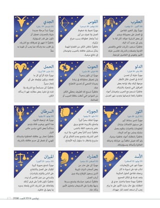 175 2096 ‫العدد‬ 2014 ‫نوڤمبر‬
‫اء‬‫ر‬‫العذ‬
)‫سبتمرب‬ 22 -‫أغسطس‬ 23(
‫من‬ ‫حذر‬ ‫عىل‬ ‫كن‬ :ً‫ا‬‫مهني‬
‫املبيتة‬ ‫النيات‬ ‫أصحاب‬ ‫بعض‬
‫وبني‬ ‫بينك‬ ‫لإليقاع‬ ‫يسعون‬ ‫الذين‬
.‫العمل‬ ‫أرباب‬
‫برسعة‬ ‫وتتمتع‬ ‫حامستك‬ ‫تستعيد‬ :ً‫ا‬‫عاطفي‬
‫األمور‬ ‫وتحليل‬ ‫االستيعاب‬ ‫عىل‬ ‫وقدرة‬ ‫بديهة‬
.‫حاد‬ ‫بذكاء‬
‫العقرب‬
)‫نوفمرب‬ 21 - ‫أكتوبر‬ 24(
‫املفاجئ‬ ‫التغيري‬ ‫يؤثر‬ :ً‫ا‬‫مهني‬
‫ويشري‬ ‫معنوياتك‬ ‫عىل‬ ‫العمل‬ ‫يف‬
‫ما‬ ‫مثة‬ ‫لكن‬ ،‫حولك‬ ‫السلبية‬ ‫بعض‬ ‫اىل‬
.‫اليك‬ ‫آت‬ ‫جديد‬ ‫إىل‬ ‫يشري‬
‫والقصص‬ ‫املايض‬ ‫ذكريات‬ ‫تستعيد‬ :ً‫ا‬‫عاطفي‬
‫عليك‬ ‫فتلتبس‬ ،‫بالرشيك‬ ‫وتصطدم‬ ‫القدمية‬
.‫املزعجة‬ ‫التفاصيل‬ ‫يف‬ ‫وتغوص‬ ‫األمور‬
‫ان‬‫ز‬‫املي‬
)‫أكتوبر‬ 23 -‫سبتمرب‬ 23(
‫كبرية‬ ‫بحيوية‬ ‫تتمتع‬ :ً‫ا‬‫مهني‬
‫واالنفتاح‬ ‫العمل‬ ‫عىل‬ ‫لإلقبال‬
‫ات‬‫ر‬‫باملباد‬ ‫والقيام‬ ‫الناس‬ ‫عىل‬
.‫تردد‬ ‫أو‬ ‫تقاعس‬ ‫دون‬ ‫من‬ ‫واملساعي‬
‫ائك‬‫ر‬‫آ‬ ‫فرض‬ ‫عىل‬ ً‫ا‬‫ر‬‫قاد‬ ‫تكون‬ :ً‫ا‬‫عاطفي‬
‫بدوره‬ ‫يقنعك‬ ‫الذي‬ ،‫الرشيك‬ ‫عىل‬ ‫وقناعاتك‬
.‫خاطره‬ ‫يف‬ ‫يجول‬ ‫مبا‬
‫الجدي‬
)‫يناير‬ 19 -‫ديسمرب‬ 21(
‫جديدة‬ ‫مرحلة‬ ‫تبدأ‬ :ً‫ا‬‫مهني‬
‫أن‬ ‫فحاول‬ ،‫بالتحديات‬ ‫مليئة‬
.‫املسؤولية‬ ‫قدر‬ ‫عىل‬ ‫تكون‬
،‫الرشيك‬ ‫مع‬ ‫ترصفاتك‬ ‫يف‬ ‫تتهور‬ ‫ال‬ :ً‫ا‬‫عاطفي‬
‫به‬ ‫تقوما‬ ‫أن‬ ‫يحب‬ ‫عام‬ ‫واسأله‬ ‫منه‬ ‫اقرتب‬ ‫بل‬
.ً‫ا‬‫مع‬
‫الرسطان‬
)‫يوليو‬ 22 -‫يونيو‬ 22(
‫األجواء‬ ‫تزعجك‬ ‫قد‬ :ً‫ا‬‫مهني‬
‫وتبدو‬ ‫ظنك‬ ‫ويخيب‬ ‫الشهر‬ ‫هذا‬
‫عكس‬ ‫وتسري‬ ‫اليشء‬ ‫بعض‬ ً‫ا‬‫مشاكس‬
.‫التيار‬
‫وانتامئك‬ ‫العاطفية‬ ‫عالقتك‬ ‫بني‬ ‫تحتار‬ :ً‫ا‬‫عاطفي‬
.‫بالرشيك‬ ‫عالقتك‬ ‫حسم‬ ‫إىل‬ ‫تضطر‬ ‫أو‬ ،‫املهني‬
‫ان‬‫ز‬‫املي‬
)‫أكتوبر‬ 23 -‫سبتمرب‬ 23(
‫فال‬ ،ً‫ا‬‫رب‬‫ص‬ ‫أكرث‬ ‫كن‬ :ً‫ا‬‫مهني‬
‫املحاولة‬ ‫من‬ ‫النجاح‬ ‫تبلغ‬ ‫أن‬ ‫ميكن‬
‫عملك‬ ‫يف‬ ‫ات‬‫ري‬‫التغي‬ ‫بعض‬ ‫ستطرأ‬ .‫األوىل‬
.‫صالحك‬ ‫يف‬ ‫ذلك‬ ‫يكون‬ ‫وقد‬
‫إذا‬ ‫الحبيب‬ ‫مع‬ ‫حدودك‬ ‫تتجاوز‬ ‫ال‬ :ً‫ا‬‫عاطفي‬
‫تتأقلم‬ ‫كيف‬ ‫تعلم‬ .‫عالقتكام‬ ‫ار‬‫ر‬‫استم‬ ‫أردت‬
.ً‫ا‬‫ر‬‫حذ‬ ‫تكون‬ ‫أن‬ ‫وعليك‬ ،‫معه‬
‫ان‬‫ز‬‫املي‬
)‫أكتوبر‬ 23 -‫سبتمرب‬ 23(
‫فال‬ ،ً‫ا‬‫رب‬‫ص‬ ‫أكرث‬ ‫كن‬ :ً‫ا‬‫مهني‬
‫املحاولة‬ ‫من‬ ‫النجاح‬ ‫تبلغ‬ ‫أن‬ ‫ميكن‬
‫عملك‬ ‫يف‬ ‫ات‬‫ري‬‫التغي‬ ‫بعض‬ ‫ستطرأ‬ .‫األوىل‬
.‫صالحك‬ ‫يف‬ ‫ذلك‬ ‫يكون‬ ‫وقد‬
‫إذا‬ ‫الحبيب‬ ‫مع‬ ‫حدودك‬ ‫تتجاوز‬ ‫ال‬ :ً‫ا‬‫عاطفي‬
‫تتأقلم‬ ‫كيف‬ ‫تعلم‬ .‫عالقتكام‬ ‫ار‬‫ر‬‫استم‬ ‫أردت‬
.ً‫ا‬‫ر‬‫حذ‬ ‫تكون‬ ‫أن‬ ‫وعليك‬ ،‫معه‬
‫القوس‬
)‫ديسمرب‬ 20 -‫نوفمرب‬ 22(
‫ضغوط‬ ‫بك‬ ‫تحيط‬ :ً‫ا‬‫مهني‬
‫أين‬ ‫من‬ ‫تعرف‬ ‫وال‬ ‫العمل‬
‫ضياع‬ ‫بسبب‬ ‫خطواتك‬ ‫وتتعرث‬ ‫تبدأ‬
.‫تركيزك‬
‫املهمة‬ ‫القضايا‬ ‫من‬ ‫الكثري‬ ‫تناقش‬ :ً‫ا‬‫عاطفي‬
‫وتتوصالن‬ ‫بالحبيب‬ ‫عالقتك‬ ‫مستقبل‬ ‫بشأن‬
.‫مرضية‬ ‫نتائج‬ ‫إىل‬
‫اء‬‫ز‬‫الجو‬
)‫يونيو‬ 21 -‫مايو‬ 21(
ً‫ا‬‫ري‬‫كب‬ ً‫ا‬‫ر‬‫سح‬ ‫متتلك‬ :ً‫ا‬‫مهني‬
‫بربيق‬ ‫فتشع‬ ،‫بكاريزما‬ ‫ّع‬‫ت‬‫وتتم‬
.‫بالنفس‬ ‫الثقة‬ ‫وتستعيد‬ ‫خاص‬
‫تريد‬ ‫وال‬ ،‫اليشء‬ ‫بعض‬ ً‫ا‬‫أناني‬ ‫تبدو‬ :ً‫ا‬‫عاطفي‬
‫أي‬ ‫يف‬ ‫التفكري‬ ‫بعدم‬ ‫وتنصح‬ ،‫للرشيك‬ ‫الخري‬
.‫األوضاع‬ ‫إليه‬ ‫ستؤول‬ ‫ما‬ ‫وانتظار‬ ‫مرشوع‬
‫الدلو‬
)‫اير‬‫رب‬‫ف‬ 18 -‫يناير‬ 20(
‫تحسن‬ ‫أن‬ ‫عليك‬ :ً‫ا‬‫مهني‬
‫األنظار‬ ‫فكل‬ ،‫العمل‬ ‫يف‬ ‫أداءك‬
‫بعض‬ ‫تواجه‬ ‫وقد‬ ،‫إليك‬ ‫موجهة‬
.‫باالرتباك‬ ‫تشعرك‬ ‫التي‬ ‫اقيل‬‫ر‬‫الع‬
‫أجواء‬ ‫وتعيشان‬ ‫الحبيب‬ ‫مع‬ ‫تنسجم‬ :ً‫ا‬‫عاطفي‬
.‫العسل‬ ‫شهر‬ ‫بتجديد‬ ‫ترتجامنها‬ ‫ائعة‬‫ر‬ ‫عاطفية‬
‫األسد‬
)‫أغسطس‬ 22 -‫يوليو‬ 23(
،‫باإليجابيات‬ ‫غني‬ ‫شهر‬ :ً‫ا‬‫مهني‬
‫كان‬ ‫ما‬ ‫تسوية‬ ‫عىل‬ ‫فيه‬ ‫تنكب‬
‫الحكيمة‬ ‫الحلول‬ ‫فتالحق‬ ،‫يزعجك‬
.‫الصحيح‬ ‫املكان‬ ‫يف‬ ‫نفسك‬ ‫وتجد‬
‫يف‬ ‫جدي‬ ‫واختبار‬ ‫صعبة‬ ‫مهمة‬ :ً‫ا‬‫عاطفي‬
‫ام‬‫ر‬‫ي‬ ‫ما‬ ‫عىل‬ ‫األمور‬ ‫سارت‬ ‫حال‬ ‫ويف‬ ،‫انتظارك‬
.‫جهودك‬ ‫مثار‬ ‫لحصد‬ ‫تستعد‬ ‫أن‬ ‫يجب‬
‫الحوت‬
)‫مارس‬ 20 -‫اير‬‫رب‬‫ف‬ 19(
ً‫ا‬‫وحيد‬ ‫تكون‬ ‫لن‬ :ً‫ا‬‫مهني‬
‫زيادة‬ ‫يف‬ ‫محاوالتك‬ ‫تتعرقل‬ ‫ولن‬
‫االنطباع‬ ‫تحسني‬ ‫أو‬ ‫الشعبي‬ ‫رصيدك‬
.‫عنك‬
‫الكثري‬ ‫ي‬ّ‫بتخط‬ ‫الظروف‬ ‫لك‬ ‫تسمح‬ :ً‫ا‬‫عاطفي‬
‫أو‬ ‫الحبيب‬ ‫مالقاة‬ ‫أعاقت‬ ‫التي‬ ‫الحواجز‬ ‫من‬
.‫املصالحة‬
‫الثور‬
)‫مايو‬ 20 -‫أبريل‬ 21(
‫كبري‬ ‫بنشاط‬ ‫تتميز‬ :ً‫ا‬‫مهني‬
‫وتبادل‬ ‫االتصاالت‬ ‫مستوى‬ ‫عىل‬
‫بعمل‬ ‫وتقوم‬ ،‫ات‬‫رب‬‫والخ‬ ‫املعلومات‬
.‫الزمالء‬ ‫أحد‬ ‫مع‬ ‫ومثمر‬ ‫مشرتك‬
،‫مرضية‬ ‫عاطفية‬ ‫أجواء‬ ‫بانتظارك‬ :ً‫ا‬‫عاطفي‬
‫وحياتك‬ ‫اتك‬‫ر‬‫خيا‬ ‫بني‬ ً‫ا‬‫تناقض‬ ‫تعيش‬ ‫أنك‬ ‫ولو‬
.‫ومسؤولياتك‬ ‫وأعاملك‬ ‫العائلية‬
‫الحمل‬
)‫أبريل‬ 20 -‫مارس‬ 21(
‫ما‬ ‫كل‬ ‫يف‬ ً‫ا‬‫ر‬‫أث‬ ‫ترتك‬ :ً‫ا‬‫مهني‬
‫أي‬ ‫عىل‬ ‫توقيعك‬ ‫ويكون‬ ،‫تفعله‬
.ً‫ا‬‫ز‬‫ممي‬ ‫إنجاز‬
‫وال‬ ‫الرشيك‬ ‫مع‬ ً‫ا‬‫متسامح‬ ‫كن‬ :ً‫ا‬‫عاطفي‬
‫يسألك‬ ‫ال‬ ‫فهو‬ ،‫مطالبه‬ ‫بعض‬ ‫تنفيذ‬ ‫يف‬ ‫ترتدد‬
.‫الكثري‬
 