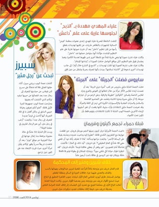 2096 ‫العدد‬ 2014 ‫نوڤمبر‬57
‫بالسب‬ ‫يتهامنها‬ ‫عبدالوهاب‬ ‫شريين‬ ‫املغنية‬ ‫ضد‬ ً‫ا‬‫ثاني‬ ً‫ا‬‫بالغ‬ ‫وزوجته‬ ‫منري‬ ‫رشيف‬ ‫الفنان‬ ‫قدم‬
.‫املقطم‬ ‫مبنطقة‬ ‫السكن‬ ‫يف‬ ‫الجرية‬ ‫خالفات‬ ‫اء‬‫ر‬‫ج‬ ‫عليهام‬ ‫والتعدي‬ ‫والقذف‬
،‫البالغ‬ ‫يف‬ ‫التحقيق‬ ‫القاهرة‬ ‫جنوب‬ ‫لنيابات‬ ‫األول‬ ‫العام‬ ‫املحامي‬ ‫أبوزيد‬ ‫طارق‬ ‫املستشار‬ ‫وواصل‬
‫العامة‬ ‫النيابة‬ ‫وكانت‬ .‫شريين‬ ‫ألقوال‬ ‫بعدهام‬ ‫ومن‬ ،‫وزوجته‬ ‫منري‬ ‫رشيف‬ ‫ألقوال‬ ‫استمع‬ ‫حيث‬
‫الخاص‬ ‫اسة‬‫ر‬‫الح‬ ‫كشك‬ ‫إتالف‬ ‫إثر‬ ‫الجلسات‬ ‫أوىل‬ ‫تحديد‬ ‫مع‬ ‫الجنح‬ ‫محكمة‬ ‫إىل‬ ‫األول‬ ‫البالغ‬ ‫أحالت‬
.‫شريين‬ ‫منزل‬ ‫ات‬‫ر‬‫ديكو‬ ‫تجديد‬ ‫مخلفات‬ ‫إلقاء‬ ‫نتيجة‬ ،‫منري‬ ‫رشيف‬ ‫بحديقة‬
‫المحكمة‬ ‫إلى‬ ‫ومنير‬ ‫شيرين‬ ‫خالف‬
"‫"الذبح‬ ‫بــ‬ ‫مهددة‬ ‫المهدي‬ ‫علياء‬
"‫"داعش‬ ‫علم‬ ‫على‬ ‫عارية‬ ‫لجلوسها‬
"‫"البريئة‬ ‫على‬ "‫"الجريئة‬ ‫فضلت‬ ‫سايروس‬
‫وفريمان‬ ‫كيتون‬ ‫تجمع‬ ‫حمراء‬ ‫قبلة‬
"‫"فيمن‬ ‫منظمة‬ ‫عضوات‬ ‫إحدى‬ ،‫املهدي‬ ‫علياء‬ ‫املرصية‬ ‫الناشطة‬ ‫كشفت‬
‫بقطع‬ ‫تهديدات‬ ‫تلقيها‬ ‫عن‬ ،‫عاريات‬ ‫بالتظاهر‬ ‫املشهورات‬ ‫النسائية‬
‫علم‬ ‫عىل‬ ‫عارية‬ ‫صورتها‬ ‫نرشت‬ ‫أن‬ ‫بعد‬ "‫"داعش‬ ‫تنظيم‬ ‫قبل‬ ‫من‬ ‫رأسها‬
."‫"داعش‬ ‫ضد‬ ‫حملتها‬ ‫ستواصل‬ ‫أنها‬ ‫مؤكدة‬ ،‫املتشدد‬ ‫التنظيم‬
‫وهام‬ ،‫ا‬‫ري‬‫الكام‬ ‫لعدسة‬ ‫ظهرها‬ ‫تدير‬ ‫أخرى‬ ‫ناشطة‬ ‫مع‬ ً‫ا‬‫متام‬ ‫عارية‬ ‫وهي‬ ‫لها‬ ‫صورة‬ ‫نرشت‬ ‫علياء‬ ‫وكانت‬
."‫لإلسالم‬ ‫"إساءتها‬ ‫لــ‬ ‫الصورة‬ ‫حذفت‬ ‫التواصل‬ ‫مواقع‬ ‫لكن‬ ،‫التنظيم‬ ‫علم‬ ‫فوق‬ ‫يجلسان‬
‫جانب‬ ‫إىل‬ ،"‫أيام‬ ‫خالل‬ ‫الشارع‬ ‫يف‬ ‫"الذبح‬ ‫بـ‬ ‫تهديدات‬ ‫تلقت‬ ‫إنها‬ ‫الصورة‬ ‫نرشها‬ ‫عقب‬ ‫علياء‬ ‫وقالت‬
.‫قلق‬ ‫دون‬ ‫من‬ ‫وتتنقل‬ ‫بحرية‬ ‫تترصف‬ ‫بأنها‬ ‫وردت‬ ،"‫لسالمتها‬ ‫"االنتباه‬ ‫إىل‬ ‫تدعوها‬ ‫أخرى‬ ‫تهديدات‬
‫أثناء‬ ،‫سبريز‬ ‫بريتني‬ ‫البوب‬ ‫نجمة‬ ‫كشفت‬
‫مرسح‬ ‫عىل‬ Piece of Me ‫الغنايئ‬ ‫حفلها‬
‫إىل‬ ‫للتعرف‬ ‫حامستها‬ ‫عن‬ ،‫فيغاس‬ ‫الس‬
‫ديفيد‬ ‫حبيبها‬ ‫عن‬ ‫انفصالها‬ ‫بعد‬ ‫جدد‬ ‫رجال‬
.‫يخونها‬ ‫أنه‬ ‫اكتشفت‬ ‫الذي‬ ‫لوكادو‬
‫للمرة‬ ‫جمهورها‬ ‫البوب‬ ‫نجمة‬ ‫وصارحت‬
‫بخيانة‬ ‫تعرفون‬ ‫أنكم‬ ‫"أعلم‬ :‫قائلة‬ ‫األوىل‬
‫تلك‬ ‫يف‬ ‫ما‬ ‫أفضل‬ ‫ولكن‬ ،‫يل‬ ‫السابق‬ ‫حبيبي‬
‫جديدة‬ ً‫ا‬‫فرص‬ ‫يل‬ ‫أتاحت‬ ‫أنها‬ ،‫التجربة‬
‫"أرغب‬ :‫وتابعت‬ ،"‫جدد‬ ‫رجال‬ ‫إىل‬ ‫للتعرف‬
‫يف‬ ‫املثريون‬ ‫الرجال‬ ‫هم‬ ‫أين‬ ،‫مثري‬ ‫رجل‬ ‫يف‬
."‫الليلة؟‬ ‫حفلتنا‬
‫حالة‬ ‫يف‬ )ً‫ا‬‫عام‬ 32( ‫الشابة‬ ‫األم‬ ‫وبدت‬
‫إىل‬ ‫عودتها‬ ‫إعالن‬ ‫منذ‬ ‫مرتفعة‬ ‫معنوية‬
‫أن‬ ‫بعد‬ ،"‫"تويرت‬ ‫موقع‬ ‫عرب‬ ‫العزوبية‬ ‫حياة‬
‫ّل‬‫ب‬‫يق‬ ‫لوكادو‬ ‫يظهر‬ ً‫ا‬‫مرسب‬ ً‫ا‬‫رشيط‬ ‫شاهدت‬
‫عىل‬ ‫عنه‬ ‫االبتعاد‬ ‫قررت‬ ‫حيث‬ ،‫أخرى‬ ‫امرأة‬
.‫اجع‬‫ر‬‫ت‬ ‫دون‬ ‫الفور‬
‫سبيرز‬
”‫مثير‬ ‫“رجل‬ ‫عن‬ ‫تبحث‬
‫قطعت‬ ‫حني‬ ،‫فرميان‬ ‫مورغان‬ ‫النجم‬ ‫زميلها‬ ‫كيتون‬ ‫ديان‬ ‫األمريكية‬ ‫النجمة‬ ‫داعبت‬
‫بقبلة‬ ‫وجذبته‬ ‫خدوده‬ ‫وداعبت‬ ‫إليه‬ ‫"انظروا‬ :‫قائلة‬ ‫الكندي‬ ‫التلفزيون‬ ‫مع‬ ‫حوارها‬
‫تقيض‬ ‫أن‬ ‫تود‬ ‫بأنك‬ ‫تعرتف‬ ‫ال‬ ‫"ملاذا‬ :‫وسألته‬ ‫احها‬‫ز‬‫م‬ ‫وتابعت‬ ."‫األحمر‬ ‫البساط‬ ‫عىل‬
‫فأكملت‬ ،"‫الحال‬ ‫يف‬ ،‫ذلك‬ ‫"أود‬ :‫فرميان‬ ‫فرد‬ ،"‫الحقيقي؟‬ ‫العامل‬ ‫يف‬ ً‫ا‬‫عام‬ 40 ‫معي‬
‫"لقد‬ :‫فرميان‬ ‫فأردف‬ ،"‫فرصة‬ ‫عالقتنا‬ ‫يعطي‬ ‫أن‬ ‫يرفض‬ ‫"هو‬ :‫املصورين‬ ‫أمام‬ ‫ضاحكة‬
Ruth & ‫فيلم‬ ‫بطولة‬ ‫يف‬ ‫املمثالن‬ ‫ويشارك‬ ."ً‫ا‬‫سوي‬ ‫نلتقي‬ ‫ليك‬ ‫حياتنا‬ ‫طوال‬ ‫انتظرنا‬
.ً‫ا‬‫عام‬ ‫أربعني‬ ‫دامت‬ ‫عالقة‬ ‫يف‬ ‫الزوجني‬ ‫دور‬ ‫فيه‬ ‫وميثالن‬ Alex
‫أن‬ ‫بعد‬ "‫الربيئة‬ ‫ديزين‬ ‫"أمرية‬ ‫لقب‬ ‫عن‬ ‫سايروس‬ ‫ماييل‬ ‫الشابة‬ ‫النجمة‬ ‫تخلت‬
‫وترك‬ ‫والعري‬ ‫الفوىض‬ ‫إىل‬ ‫انتقالها‬ ‫خالل‬ ‫من‬ ‫جرأة‬ ‫األكرث‬ ‫املالبس‬ ‫ارتداء‬ ‫تعمدت‬
‫اتها‬‫ر‬‫خيا‬ ‫أن‬ ‫من‬ ‫الرغم‬ ‫وعىل‬ .‫اقية‬‫ر‬‫وال‬ ‫الطويلة‬ "‫"الكوكتيل‬ ‫وفساتني‬ ‫الناعمة‬ ‫املالبس‬
‫الفاضحة‬ ‫التصاميم‬ ‫عىل‬ ‫وتعتمد‬ ‫لالنتباه‬ ‫ومثرية‬ ‫مميزة‬ ‫ماييل‬ ‫أن‬ ‫إال‬ ،‫مروعة‬
.‫والجرأة‬ ‫الثقة‬ ‫إىل‬ ‫ترمز‬ ‫التي‬ ‫الكبرية‬ ‫ات‬‫ر‬‫واإلكسسوا‬ ‫الجلدية‬ ‫ات‬‫رت‬‫والس‬ ‫والسالسل‬
‫أسلوبها‬ ‫تغري‬ ‫أن‬ ‫رفضت‬ ‫لكنها‬ ،‫سلبية‬ ‫اء‬‫ر‬‫وآ‬ ‫النتقادات‬ ‫ماييل‬ ‫النجمة‬ ‫تعرضت‬ ‫وقد‬
‫بأن‬ ‫فقط‬ ‫وتهتم‬ ،‫لالنتقادات‬ ‫تكرتث‬ ‫ال‬ ‫الشابة‬ ‫البوب‬ ‫فنجمة‬ ،‫اآلخرين‬ ‫إلرضاء‬
.‫األضواء‬ ‫تحت‬ ‫تكون‬
 