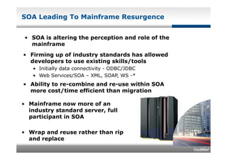 SOA Leading To Mainframe Resurgence


 • SOA is altering the perception and role of the
   mainframe
• Firming up of indus...