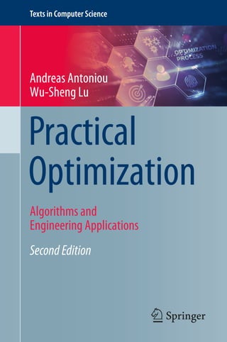 Texts in Computer Science
Practical
Optimization
Andreas Antoniou
Wu-Sheng Lu
Algorithms and
Engineering Applications
SecondEdition
 