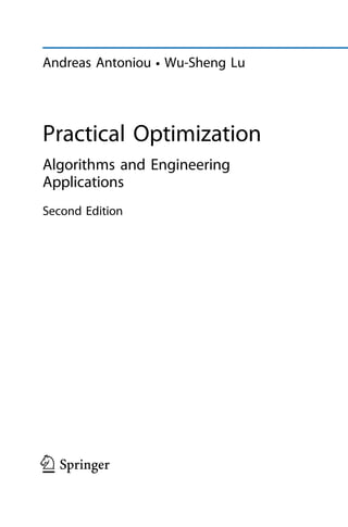Andreas Antoniou • Wu-Sheng Lu
Practical Optimization
Algorithms and Engineering
Applications
Second Edition
123
 