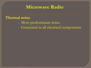 Microwave Radio
Thermal noise
- Most predominant noise.
- Generated in all electrical components
 