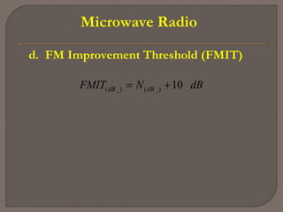 Microwave Radio
d. FM Improvement Threshold (FMIT)
dBNFMIT dBdB 10_)(_)( +=
 