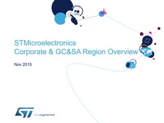STMicroelectronics
Corporate & GC&SA Region Overview
Nov 2015
 