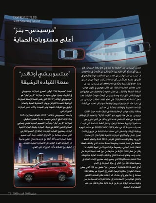 2099 ‫العدد‬ 2015 ‫فبراير‬71
”‫بنز‬ -‫“مرسيدس‬
‫الحماية‬ ‫مستويات‬ ‫أعلى‬
‫فلم‬ ،‫ات‬‫ر‬‫السيا‬ ‫سالمة‬ ‫عامل‬ ‫يف‬ ‫منازع‬ ‫بال‬ ‫الطليعة‬ "‫بنز‬ -‫"مرسيدس‬ ‫ّر‬‫د‬‫تتص‬
.‫املجال‬ ‫هذا‬ ‫يف‬ ‫األبحاث‬ ‫من‬ ‫الكبري‬ ‫الكم‬ ‫بهذا‬ ‫القيام‬ ‫آخر‬ ‫ِّع‬‫ن‬‫مص‬ ‫ألي‬ ‫يسبق‬
‫يف‬ ‫وطرحتها‬ ‫الهامة‬ ‫ات‬‫ر‬‫االبتكا‬ ‫من‬ ‫العديد‬ ‫إىل‬ ‫لت‬ ّ‫توص‬ "‫بنز‬ -‫"مرسيدس‬ ‫فـ‬
.‫السنني‬ ‫مر‬ ‫عىل‬ ً‫ا‬‫عموم‬ ‫ات‬‫ر‬‫السيا‬ ‫صناعة‬ ‫يف‬ ً‫ا‬‫رئيسي‬ ً‫ا‬‫ر‬‫معيا‬ ‫لتصبح‬ ،‫األسواق‬
‫إىل‬ ،‫بنز‬ -‫ملرسيدس‬ ‫كان‬ ،1886 ‫العام‬ ‫يف‬ ‫ّك‬‫ر‬‫مبح‬ ‫سيارة‬ ‫أول‬ ‫اع‬‫رت‬‫اخ‬ ‫ومنذ‬
‫جوانب‬ ‫تطوير‬ ‫يف‬ ‫وجوهري‬ ‫ّال‬‫ع‬‫ف‬ ‫دور‬ ،‫السابقة‬ ‫التجارية‬ ‫عالماتها‬ ‫جانب‬
‫هو‬ ‫عواقبها‬ ‫من‬ ‫والتخفيف‬ ‫الحوادث‬ ‫ّب‬‫ن‬‫تج‬ ‫إن‬ ...‫والذاتية‬ ‫النشطة‬ ‫السالمة‬
‫تحت‬ ‫الطرقات‬ ‫حوادث‬ ‫ألبحاث‬ ‫مرسيدس‬ ‫وحدة‬ ‫ّته‬‫ن‬‫تب‬ ‫الذي‬ ‫املتكامل‬ ‫النهج‬
‫بنز‬ -‫مرسيدس‬ ‫انطلقت‬ ،2013 ‫العام‬ ‫ففي‬ ،"‫الحقيقية‬ ‫الحياة‬ ‫"سالمة‬ ‫شعار‬
‫أنظمة‬ ‫من‬ ‫العديد‬ ‫ابتكار‬ ‫مع‬ ،‫واضحة‬ ‫مبنهجية‬ ‫اتيجية‬‫رت‬‫االس‬ ‫هذه‬ ‫تنفيذ‬ ‫يف‬
.‫كبري‬ ‫حد‬ ‫إىل‬ ‫نة‬ ّ‫املحس‬ ‫والوظائف‬ ‫الجديدة‬ ‫املساعدة‬
‫أطلقت‬ ‫حيث‬ ،‫نفسه‬ ‫الوقت‬ ‫يف‬ ‫والسالمة‬ ‫احة‬‫ر‬‫ال‬ ‫جوانب‬ ‫ارتقت‬ ،‫وهكذا‬
‫الوظائف‬ ‫كل‬ ‫تعتمد‬ ‫إذ‬ ،"‫الذكية‬ ‫"القيادة‬ ‫اسم‬ ‫املفهوم‬ ‫هذا‬ ‫عىل‬ ‫بنز‬ -‫مرسيدس‬
‫مع‬ ‫سترييو‬ ‫ا‬‫ري‬‫كام‬ ‫من‬ ‫يتألف‬ ‫الذي‬ ‫نفسه‬ ‫االستشعار‬ ‫نظام‬ ‫عىل‬ ‫الجديدة‬
‫شهدت‬ ‫التي‬ ‫املساعدة‬ ‫أنظمة‬ ‫وتشمل‬ ،‫احل‬‫ر‬‫امل‬ ‫ّدة‬‫د‬‫متع‬ ‫ادارية‬‫ر‬ ‫ات‬‫ر‬‫مستشع‬
‫التوجيه‬ ‫مساعد‬ ‫مع‬ DISTRONIC PLUS ‫نظام‬ :‫من‬ ً‫ال‬‫ك‬ ‫ملموسة‬ ‫تحسينات‬
‫إرشادات‬ ‫طريق‬ ‫عن‬ ‫القيادة‬ ‫أعباء‬ ‫تخفف‬ ‫التي‬ ‫والتشغيل‬ ‫اإليقاف‬ ‫ووظيفة‬
‫االزدحامات‬ ‫خالل‬ ً‫ا‬‫تلقائي‬ ‫األمامية‬ ‫ات‬‫ر‬‫السيا‬ ‫اتباع‬ ً‫ا‬‫وأيض‬ ،‫املسار‬ ‫تعديل‬
‫النشط‬ ‫والنظام‬ ،BAS PLUS ‫امل‬‫ر‬‫للف‬ ‫الفائق‬ ‫املساعدة‬ ‫ونظام‬ ،‫املرورية‬
‫لحظة‬ ‫يكتشف‬ ‫الذي‬ Active Lane Keeping Assist ‫املسار‬ ‫عىل‬ ‫للحفاظ‬
‫ما‬ ،‫املقابلة‬ ‫الجهة‬ ‫يف‬ ‫ات‬‫ر‬‫السيا‬ ‫حركة‬ ً‫ا‬‫وخصوص‬ ،‫الجانبي‬ ‫املسار‬ ‫انشغال‬
‫عىل‬ ‫الفرملة‬ ‫نتيجة‬ ‫قصد‬ ‫دون‬ ‫من‬ ‫مسارها‬ ‫من‬ ‫املركبة‬ ‫انتقال‬ ‫خطر‬ ‫من‬ ‫يقلل‬
Adaptive ‫العالية‬ ‫لإلضاءة‬ ‫ّف‬‫ي‬‫ُتك‬‫مل‬‫وا‬ ‫الفائق‬ ‫املساعدة‬ ‫ونظام‬ ،‫واحد‬ ‫جانب‬
‫يف‬ ‫العالية‬ ‫اإلضاءة‬ ‫مصابيح‬ ‫بإبقاء‬ ‫يسمح‬ ‫الذي‬ Highbeam Assist Plus
.‫األمام‬ ‫يف‬ ‫ات‬‫ر‬‫السيا‬ ‫حركة‬ ‫يف‬ ‫التأثري‬ ‫دون‬ ً‫ا‬‫دامئ‬ ‫ّالة‬‫ع‬‫ف‬ ‫وضعية‬
‫ُعطي‬‫ي‬ ‫الذي‬ QR ‫رمز‬ ‫ملصق‬ "‫بنز‬ -‫"مرسيدس‬ ‫فابتكرت‬ ،2014 ‫العام‬ ‫يف‬ ‫أما‬
‫إنقاذ‬ ‫بطاقة‬ ‫عرب‬ ‫السيارة‬ ‫إىل‬ ‫املبارش‬ ‫الوصول‬ ‫إمكانية‬ ‫الطوارئ‬ ‫خدمات‬
‫ّر‬‫و‬‫املتط‬ ‫املساعدة‬ ‫نظام‬ ‫أدخلت‬ ‫كام‬ ،‫حادث‬ ‫أي‬ ‫وقوع‬ ‫حال‬ ‫يف‬ ‫ّدة‬‫د‬‫مح‬
‫ّز‬‫ز‬‫يع‬ ‫ما‬ ،‫املدمجة‬ ‫ات‬‫ز‬‫ا‬‫ر‬‫الط‬ ‫عائلة‬ ‫إىل‬ ‫االصطدامات‬ ‫من‬ ‫للوقاية‬ ‫والفائق‬
‫خطر‬ ‫من‬ ‫ّل‬‫ل‬‫تق‬ ‫ّرة‬‫ر‬‫متك‬ ‫ذاتية‬ ‫فرملة‬ ‫طريق‬ ‫عن‬ ‫الوقاية‬ ‫مساعد‬ ‫وظيفة‬
.‫الخلفية‬ ‫االصطدامات‬
2099 ‫العدد‬ 2015 ‫فبراير‬71
”‫أوتالندر‬ ‫“ميتسوبيشي‬
‫الرشيقة‬ ‫القيادة‬ ‫متعة‬
‫ميتسوبييش‬ ‫ات‬‫ر‬‫لسيا‬ ‫الحرصي‬ ‫الوكيل‬ ،"‫املال‬ ‫"مجموعة‬ ‫أعلنت‬
‫هو‬ "‫أوفر‬ ‫"كروس‬ ‫ات‬‫ر‬‫سيا‬ ‫من‬ ‫جديد‬ ‫منوذج‬ ‫وصول‬ ،‫الكويت‬ ‫يف‬
‫ات‬‫ر‬‫للسيا‬ ‫اسخة‬‫ر‬‫ال‬ ‫املتعة‬ ‫يقدم‬ ‫الذي‬ 2015 "‫أوتالندر‬ ‫"ميتسوبييش‬
‫والتعامل‬ ‫الصلبة‬ ‫االعتامدية‬ ‫ويوفر‬ ،‫اض‬‫ر‬‫االغ‬ ‫املتعددة‬ ‫الرياضية‬
‫ات‬‫ر‬‫لسيا‬ ‫املميز‬ ‫واألداء‬ ،‫املمهدة‬ ‫وغري‬ ‫املمهدة‬ ‫الطرقات‬ ‫مع‬ ‫الرشيق‬
.‫الرباعي‬ ‫الدفع‬
GLX :‫ازين‬‫ر‬‫بط‬ ‫املتوافرة‬ ،2015 "‫أوتالندر‬ ‫"ميتسوبييش‬ ‫وأرست‬
‫الحقيقي‬ ‫للمعنى‬ ً‫ا‬‫جديد‬ ً‫ا‬‫مفهوم‬ ،‫الرباعي‬ ‫الدفع‬ ‫ذات‬ Gls‫و‬
‫مبصابيح‬ ‫املتجيل‬ ‫الجديد‬ ‫التصميم‬ ‫من‬ ً‫ا‬‫بدء‬ ،"‫أوفر‬ ‫"كروس‬ ‫ات‬‫ر‬‫لسيا‬
‫األمامية‬ ‫الهواء‬ ‫وشبكة‬ ،‫السيارة‬ ‫هيكل‬ ‫مع‬ ‫الالفتة‬ ‫األمامي‬ ‫ّام‬‫د‬‫الص‬
‫الخارجي‬ ‫الجسم‬ ‫إىل‬ ‫إضافة‬ ،‫الجديدة‬ ‫الضباب‬ ‫ومصابيح‬ ،‫البارزة‬
‫تصميم‬ ‫أعيد‬ ‫حيث‬ ،‫الخلف‬ ‫إىل‬ ‫األمام‬ ‫من‬ ‫بسالسة‬ ‫ينساب‬ ‫الذي‬
ًَ‫ال‬‫وصو‬ ،‫خلفي‬ ‫بجناح‬ ‫تزويدها‬ ‫مع‬ ‫أناقة‬ ‫أكرث‬ ‫لتبدو‬ ‫السيارة‬ ‫خلفية‬
‫والتعامل‬ ‫الصلبة‬ ‫االعتامدية‬ ‫يف‬ ‫الظاهرة‬ ‫القوية‬ ‫االستجابة‬ ‫إىل‬
.‫القوي‬ ‫الرباعي‬ ‫الدفع‬ ‫وأداء‬ ‫الطرقات‬ ‫مع‬ ‫الرشيق‬
 
