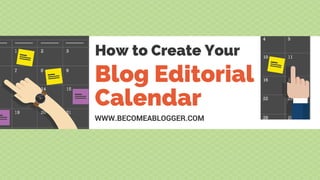 How to Create Your
Blog Editorial
Calendar
WWW.BECOMEABLOGGER.COM
 