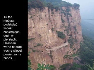 Tu też możesz podziwiać widoki zapierające dech w piersiach .  Czasami warto nabrać trochę więcej powietrza na zapas ... 