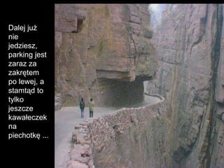 Dalej już nie jedziesz, parking jest zaraz za zakrętem po lewej, a stamtąd to tylko jeszcze kawałeczek na piechotkę ... 