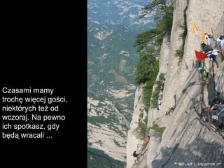 Czasami mamy trochę więcej gości, niektórych też od wczoraj. Na pewno ich spotkasz, gdy będą wracali ... 