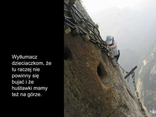 Wytłumacz dzieciaczkom, że tu raczej nie powinny się bujać i że huśtawki mamy też na górze. 