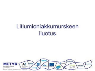Litiumioniakkumurskeen
liuotus
Miamari Aaltonen Metallifoorumi II 20.9.2016
 
