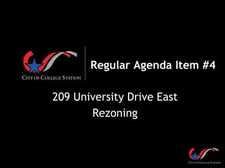 Regular Agenda Item #4
209 University Drive East
Rezoning
 
