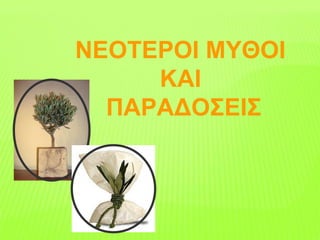 ΝΕΟΤΕΡΟΙ ΜΥΘΟΙ
ΚΑΙ
ΠΑΡΑΔΟΣΕΙΣ
 