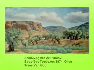 Ελαιώνας στο Λεωνίδιον
Βρασίδας Τσούχλος 1974. Olive
Trees Van Gogh
 