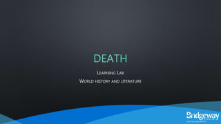 DEATH
LEARNING LAB
WORLD HISTORY AND LITERATURE
 