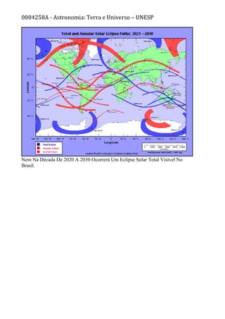 0004258A - Astronomia: Terra e Universo – UNESP
Nem Na Década De 2020 A 2030 Ocorrerá Um Eclipse Solar Total Visível No
Brasil.
 
