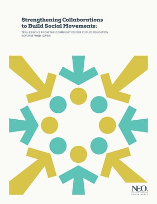 Strengthening Collaborations
to Build Social Movements:
TEN LESSONS FROM THE COMMUNITIES FOR PUBLIC EDUCATION
REFORM FUND (CPER)
 