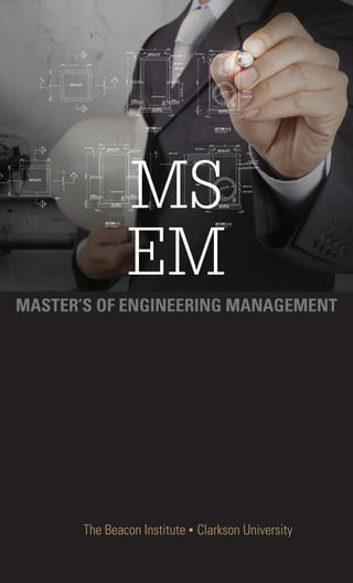 MS 
EM 
MASTER’S OF ENGINEERING MANAGEMENT 
The Beacon Institute • Clarkson University 
 