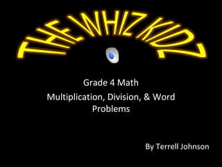 Grade 4 Math
Multiplication, Division, & Word
Problems
By Terrell Johnson
 