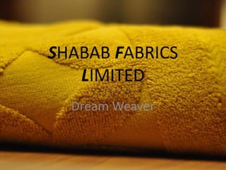 SHABAB FABRICS 
LIMITED
Dream Weaver
 