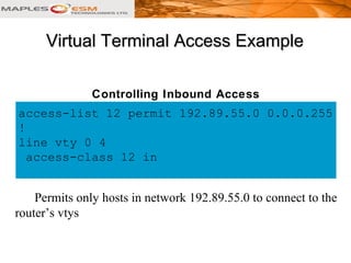 Virtual Terminal Access ExampleVirtual Terminal Access Example
Permits only hosts in network 192.89.55.0 to connect to the...