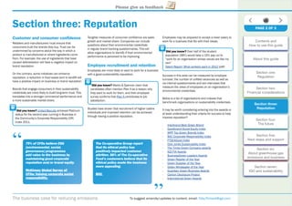 The business case for reducing emissions To suggest amends/updates to content, email: Toby.Pickard@igd.com
Please give us feedback
Section three: Reputation
Customer and consumer conﬁdence
Retailers and manufacturers must ensure that
consumers trust the brands they buy. Trust can be
undermined by concerns about the way in which a
product is manufactured or where ingredients come
from. For example, the use of ingredients that have
caused deforestation will have a negative impact on
brand reputation.
On the contrary, some initiatives can enhance
reputation; a reduction in food waste sent to landﬁll will
have a positive impact on business or brand reputation.
Brands that engage consumers in their sustainability
credentials are more likely to build long-term trust. This
translates into a stronger commercial performance and
a more sustainable market share.
Tangible measures of consumer conﬁdence are sales
growth and market share. Companies can include
questions about their environmental credentials
in regular brand tracking questionnaires. This will
allow organisations to identify if their environmental
performance is perceived to be improving.
Employee recruitment and retention
Employees are more likely to want to work for a business
with a good sustainability reputation.
Studies have shown that recruitment of higher calibre
individuals and improved retention can be achieved
through having a positive reputation.
Employees may be prepared to accept a lower salary to
work for a business that ﬁts with their ideals.
Success in this area can be measured by employee
turnover, the number of unﬁlled vacancies as well as
via internal questionnaires and exit interviews that
measure the views of employees on an organisation’s
environmental credentials.
Below is a list of organisations and indexes that
benchmark organisations on sustainability credentials.
It may be worth considering entering into the awards or
at least understanding their criteria for success to help
improve reputation?
- Interbrand Best Green Brand
- Goodbrand Social Equity Index
- WPP Top Green Brands Index
- BitC Corporate Responsibility Index
- FTSE4Good Index
- Dow Jones Sustainability Index
- The Times Green Company awards
- IGD FIA Awards
- BusinessGreen Leaders Awards
- Green Retailer of the Year
- Green Supplier of the Year
- Green Wholesaler of the Year
- Guardian Green Business Awards
- Carbon Disclosure Project
- International Green Awards
79% of CFOs believe ESG
[environmental, social,
governance] programmes
add value to the business by
maintaining good corporate
reputation and/or brand equity.
McKinsey Global Survey ofy y
CFOs: Valuing corporate socialg p
responsibility.p y
“
“
The Co-operative Group report
that its ethical policy has
positively impacted customer
attrition. 88% of The Co-operative
Food’s customers believe that its
ethical policy made the business
more appealing.
BitC
Did you know? Marks & Spencer claim that
candidates often mention Plan A as a reason why
they want to work for them, and their employee
survey conﬁrms that Plan A contributes to job
satisfaction.
Did you know? Over half of the student
population (58%) would take a 15% pay cut to
“work for an organisation whose values are like my
own“
Talent Report: What workers want in 2012 (pdf)
PAGE 3 OF 3
Contents and
How to use this guide
About this guide
Section one:
Regulation
Section two:
Financial considerations
Section three:
Reputation
Section four:
The future
Section ﬁve:
Next steps and support
Section six:
About greenhouse gas
emissions and business
Section seven:
IGD and sustainability
Did you know? United Biscuits achieved Platinum
status for the second year running in Business in
the Community’s Corporate Responsibility (CR)
Index 2011.
 