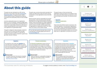 The business case for reducing emissions To suggest amends/updates to content, email: Toby.Pickard@igd.com
Please give us feedback
About this guide
This guide has been developed by an IGD working
group due to the success of the 2011 Environmental
Sustainability Matrix. The guide has been created
with the speciﬁc purpose of helping food and grocery
businesses build sustainability issues into their strategic
plans.
Currently, sustainability issues do not signiﬁcantly
feature on a lot of companies’ corporate strategic plans.
This is partly due to the difﬁculty in quantifying return on
investment in sustainability initiatives, but also due to a
limited understanding within some business functions
of the signiﬁcance of sustainability issues.
This guide is designed to help businesses understand
what they can do to reduce their greenhouse gas
emissions, and communicates it in a way that will
provide the business case for investment in greenhouse
gas (GHG) reduction initiatives.
The guide uses numerous best practice examples from
industry and offers links to tools and further sources
of information to help organisations reduce their GHG
emissions.
With the business case for sustainability only recently
gaining traction, most of the best practice examples
presented are from larger food and grocery businesses.
However, there are examples from smaller progressive
companies. All the examples highlight the direction of
travel by industry and offer numerous opportunities
for organisations to collaborate and learn from others
within the industry to drive positive change.
The guide focuses on three key drivers that
organisations need to be aware of and address to help
them reduce their GHG emissions and become a more
environmentally sound business. The three key drivers
are:
• Regulation
• Financial considerations
• Reputation
These drivers have different levels of importance. This
is because regulation is something that organisations
must comply to, whilst understanding and addressing
the ﬁnancial considerations and reputational issues
concerned with reducing GHG emissions can be entirely
based upon an organisation’s priorities and concerns.
If you have best practice examples that you would
like featured in this guide please submit them to:
toby.pickard@igd.com
Contents and
How to use this guide
About this guide
Section one:
Regulation
Section two:
Financial considerations
Section three:
Reputation
Section four:
The future
Section ﬁve:
Next steps and support
Section six:
About greenhouse gas
emissions and business
Section seven:
IGD and sustainability
Regulation
As companies must comply with regulation this
is the ﬁrst section of the guide. Within this section
there are links to relevant policies for industry, along
with a list of practical tips to reduce emissions and
a hierarchy of actions to reduce emissions.
Did you know?
The Carbon Reduction Commitment is expected
to deliver carbon savings of 21 MtCO2
by 2027.
Click here to ﬁnd out more...
Financial considerations
The ﬁnancial considerations section focuses on
the cost savings that can be achieved through
reducing emissions and energy use, and features
case studies from industry. There is also a checklist
and links to help businesses reduce energy use and
therefore save money and emissions.
Did you know?
Marks and Spencer’s sustainability strategy has
delivered a net beneﬁt of £185m in its ﬁrst 5
years. Click here to ﬁnd out more...
Reputation
The third section and ﬁnal driver is reputation.
This section has examples of how companies have
increased share price due to their sustainability
credentials and improved staff retention. It also
highlights some emerging issues that businesses
need to be aware of to help improve their
reputation, and subsequently enhance their share
price, increase sales and build trust.
Did you know?
83% of shoppers expect food and grocery
companies to be constantly checking that their
suppliers are acting responsibly towards the
environment. Click here to ﬁnd out more...
 