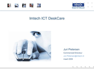 Imtech ICT DeskCare Juri Pietersen Commercieel Directeur Juri.Pietersen @ imtech.nl maart 2009 