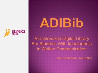 A Customized Digital Library
For Students With Impairments
  in Written Communication

            Dirk Lembrechts, Jan Rottier
 