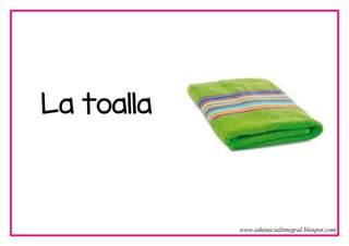 La toalla
www.eduinicialintegral.blospot.com
 