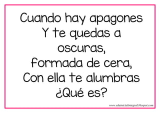 Cuando hay apagones
Y te quedas a
oscuras,
formada de cera,
Con ella te alumbras
¿Qué es?
www.eduinicialintegral.blospot.com
 