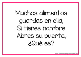 Muchos alimentos
guardas en ella,
Si tienes hambre
Abres su puerta,
¿Qué es?
www.eduinicialintegral.blospot.com
 