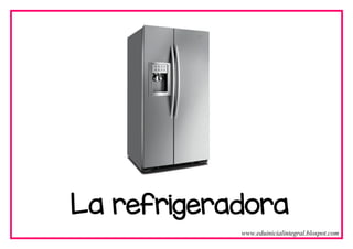 La refrigeradora
www.eduinicialintegral.blospot.com
 