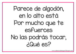 Parece de algodón,
en lo alto está
Por mucho que te
esfuerces
No las podrás tocar,
¿Qué es?
www.eduinicialintegral.blospot.com
 