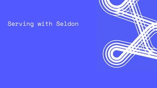 Serving with Seldon
 