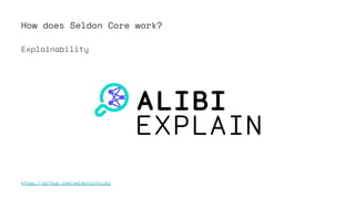 How does Seldon Core work?
Explainability
https://github.com/seldonio/alibi
 