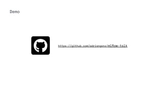 Demo
https://github.com/adriangonz/mlﬂow-talk
 