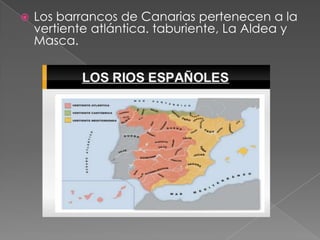  Los barrancos de Canarias pertenecen a la
vertiente atlántica. taburiente, La Aldea y
Masca.
 