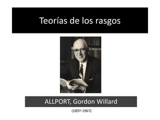 Teorías de los rasgos
ALLPORT, Gordon Willard
(1897-1967)
 