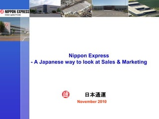 Nippon Express
- A Japanese way to look at Sales & Marketing




                    日本通運
                 November 2010
 