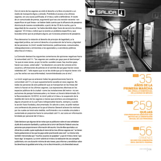 CDHDF20AÑOS
109
Con el cierre de los vagones se violó el derecho a la libre circulación a un
medio de transporte digno y cómodo. Prohibido el acceso a los últimos
vagones, sin una causa justificada, el STCMetro salió a defenderse. A través
de un comunicado de prensa, argumentó que tras una revisión reciente –sin
especificar en qué líneas– se habían dado cuenta que la afluencia de pasajeros
disminuía,de manera considerable, a partir de las 10 de la noche y por la
seguridad de los usuarios “se había decidido dejar fuera de servicio los últimos
vagones”. El STCMetro indicó que no existía un problema específico y que
buscaba evitar que se produjera alguno, por la escasa presencia de pasajeros.
Para demostrar la violación al derecho de principio de legalidad y a la
seguridad jurídica, así como el derecho a la protección de la honra y dignidad
de las personas, la CDHDF recabó testimonios, publicaciones, comunicados,
videograbaciones y entrevistas a los agraviados y a servidores públicos
adscritos al STCMetro.
La Comisión destacó los siguientes comentarios de opiniones negativas hacia
la comunidad LGBTTTI: “los vagones son usados por gays para el destrampe”,
“es que en esas zonas, ya por la noche, suceden cosas, hay muchos gays,
hacen sus cosas, usted sabe”, “se desataron una serie de rumores entre
usuarios y afirmaciones de policías en el sentido de que gays hacían cosas
indebidas ahí”, “sólo espero que no se les olvide que ya la mayoría tienen SIDA
y es feo verlos con esa enfermedad, transmitiéndosela uno al otro”.
La CDHDF exigió que se aclararan todas las generalizaciones hacia la
comunidad LGBTTTI y lo que supuestamente sucedía en esos vagones. No
todas las personas de esta población que se transportan en las líneas del
metro lo hacían en los últimos vagones. Las expresiones afectivas en los
espacios públicos de la ciudad –como las instalaciones del metro– no son
exclusivas de parejas homosexuales y no tienen un horario determinado. En
la Recomendación 12/2012, la CDHDF pidió al STCMetro la suspensión de la
medida del cierre de los vagones a menos que existiera una emergencia o
alguna situación en la cual fuera indispensable hacerlo, siempre y cuando
la acción fuera fundada y documentada. En adición a esto, se pidió realizar
una conferencia de prensa en la que el director General aclarara los motivos
por los cuales se tomó esta medida, confirmando o no si estaba vinculada o
sustentada en prejuicios hacia la comunidad LGBTTTI, así como en información
brindada por personal del STCMetro.
Cabe destacar que algunas de las notas que se publicaron sobre el caso señalaban
al jefe de la estación Garibaldi y a policías de la SSPDF del Distrito Federal como las
personas que proporcionaron información del asunto.Una de ellas apuntaba a un
oficial de un andén,quien explicaba el cierre de los tres últimos vagones así: “se tienen
hasta grabaciones en las que los gays están practicando sexo oral”.La misma nota
también mencionaba que “muchos usuarios se quejaban” y que el STCMetro tenía “que
hacer algo” al respecto.La CDHDF solicitó al STCMetro la realización de una campaña
publicitaria,con una duración mínima de seis meses,para informar y sensibilizar sobre
los derechosa la igualdad ante la ley,a la no discriminación y a la diversidad sexual.
AÑOS DE LA
PRIMERA MARCHA
DEL ORGULLO HOMOSEXUAL
EN LA CIUDAD DE MÉXICO
QUEJAS
POR PRESUNTOS AGRAVIOS CON
MOTIVO DE LA ORIENTACIÓN
SEXUAL DE LAS PERSONAS
CRÍMENES
DE ODIO POR HOMOBOFIA
EN EL DISTRITO FEDERAL
35
259
56
1979
2011
2013
20 AÑOS 204.indd 109 14/10/2013 1:34:48
 