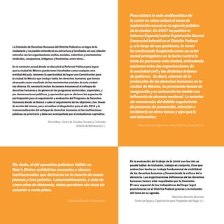 CDHDF20AÑOS
122
En la evaluación del trabajo de la CDHDF con las ONG se
puede hablar de inclusión, trabajo en conjunto. Creo que
ambos han hecho un trabajo fundamental de visibilidad
de los derechos humanos y favoreciendo la cultura de la
denuncia. Las organizaciones defensoras de los derechos
humanos hemos sido respaldadas por la Comisión.
El caso especial de las trabajadoras del hogar logró
posicionarse en el Distrito Federal gracias a la inclusión
del tema en su agenda.
Marcelina Bautista Bautista,
Centro de Apoyo y Capacitación para Empleadas del Hogar, A. C.
LaComisióndeDerechosHumanosdelDistritoFederalesunlogrodela
ciudadaníaynopuedenentendersesuestructuray facultadessinunarelación
estrechaconlasorganizacionesciviles,sociales,colectivosy movimientos
sindicales,campesinos,indígenasyfeministas,entreotros...
En el contexto actual donde se discutirá la Reforma Política para lograr
que la ciudad de México pueda tener facultades como cualquier otra
entidad del país, tenemos la oportunidad de lograr una Constitución para
la ciudad de México que incluya todos los derechos humanos que hemos
alcanzado como resultado de los movimientos sociales de esta ciudad
tan diversa. Es necesario incluir de manera transversal el enfoque de
derechos humanos y de género en los programas sectoriales, especiales, y
por demarcaciones políticas, y aprovechar que se abrieron los espacios de
participación para el seguimiento y evaluación del Programa de Derechos
Humanos donde se llevará a cabo el seguimiento de los objetivos y las líneas
de acción del mismo, para actualizar el diagnóstico para el año 2014 y la
transversalización del enfoque de derechos humanos en las instituciones
públicas es prioritario y debe ser acompañado por el ombudsman capitalino.
Alicia Mesa, Centro de Estudios Sociales y Culturales
Antonio de Montesinos A. C.
Sin duda, el del operativo policiaco fallido en
New’s Divine: exhibió las carencias y abusos
institucionales que derivaron en la muerte de nueve
jóvenes y tres policías. Lamentablemente, a más de
cinco años de distancia, éstas persisten sin visos de
solución a corto plazo.
Daniel Gershenson, Al Consumidor.
Para GENDES lomásemblemáticode
laCDHDF escómocolocóeltemade
explotaciónsexualenlaagendapública
delaciudad.En2007sepublicóel
InformeEspecialsobreExplotaciónSexual
ComercialInfantilenelDistritoFederal
y, alolargodesusgestiones,laCDHDF
hacontinuadofungiendocomounactor
socialprotagónicoenlaluchacontrala
tratadepersonasenlaciudad,articulando
accionesentrelasorganizacionesde
lasociedadcivilylosdistintosórdenes
degobierno. Esdecir,ademásdela
proteccióndelosderechoshumanosenla
ciudaddeMéxico,hapromovidotemasde
vanguardiaysuactuaciónhatenidouna
influenciadealcancenacional.Loanterior
sinmenoscabodeldebidoseguimiento
deprocesosdeprevención,atencióne
incidenciaenotrostemasyejesquele
soninherentes.
Mauro Antonio Vargas Urías, GENDES Género y Desarrollo, A. C.
20 AÑOS 204.indd 122 14/10/2013 1:35:01
 