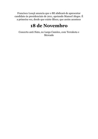 Francisco Louçã anuncia que o BE abdicará de apresentar
candidato às presidenciais de 2011, apoiando Manuel Alegre. É
a primeira vez, desde que existe Bloco, que assim acontece
18 de Novembro
Concerto anti-Nato, no Largo Camões, com Terrakota e
Mercado
 