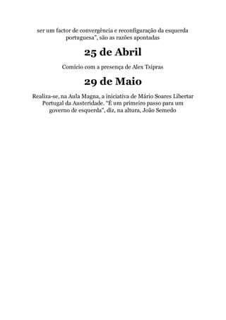 ser um factor de convergência e reconfiguração da esquerda
portuguesa”, são as razões apontadas
25 de Abril
Comício com a presença de Alex Tsipras
29 de Maio
Realiza-se, na Aula Magna, a iniciativa de Mário Soares Libertar
Portugal da Austeridade. “É um primeiro passo para um
governo de esquerda", diz, na altura, João Semedo
 