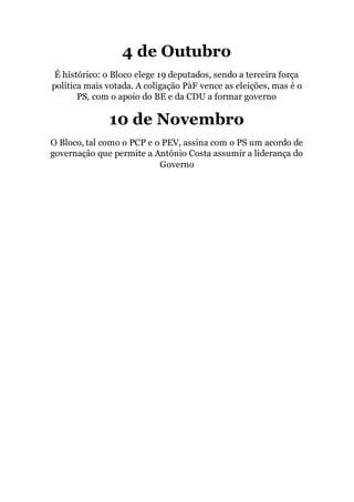 4 de Outubro
É histórico: o Bloco elege 19 deputados, sendo a terceira força
política mais votada. A coligação PàF vence as eleições, mas é o
PS, com o apoio do BE e da CDU a formar governo
10 de Novembro
O Bloco, tal como o PCP e o PEV, assina com o PS um acordo de
governação que permite a António Costa assumir a liderança do
Governo
 