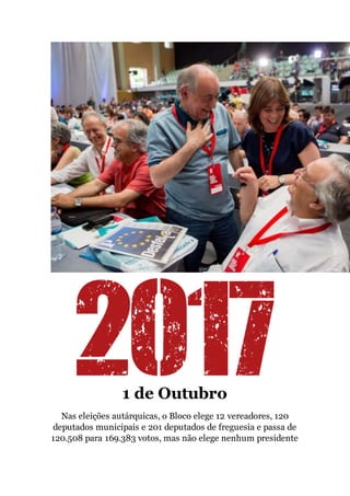 1 de Outubro
Nas eleições autárquicas, o Bloco elege 12 vereadores, 120
deputados municipais e 201 deputados de freguesia e passa de
120.508 para 169.383 votos, mas não elege nenhum presidente
 