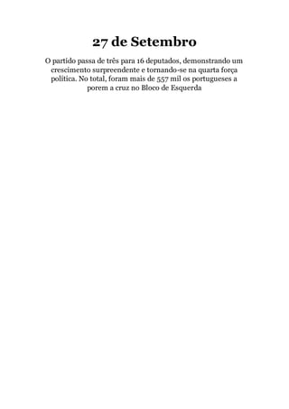 27 de Setembro
O partido passa de três para 16 deputados, demonstrando um
crescimento surpreendente e tornando-se na quarta força
política. No total, foram mais de 557 mil os portugueses a
porem a cruz no Bloco de Esquerda
 