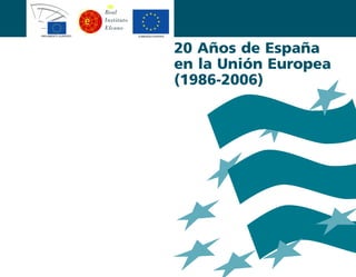 PARLAMENTO EUROPEO   COMISIÓN EUROPEA




                                        20 Años de España
                                        en la Unión Europea
                                        (1986-2006)
 