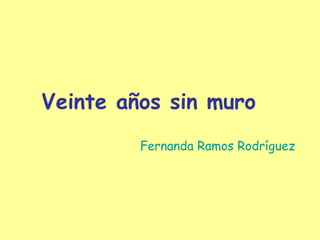 Veinte años sin muro Fernanda Ramos Rodríguez 